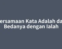 Persamaan Kata Adalah dan Bedanya dengan Ialah