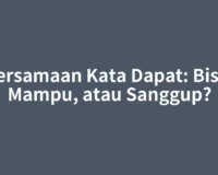 Persamaan Kata Dapat: Bisa, Mampu, atau Sanggup?