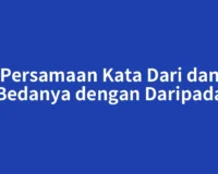 Persamaan Kata Dari dan Bedanya dengan Daripada