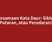 Persamaan Kata Daur: Siklus, Putaran, atau Peredaran?