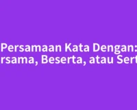 Persamaan Kata Dengan: Bersama, Beserta, atau Serta?