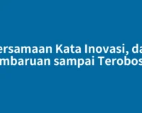 Persamaan Kata Inovasi, dari Pembaruan sampai Terobosan