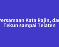 Persamaan Kata Rajin, dari Tekun sampai Telaten