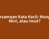 Persamaan Kata Kecil: Mungil, Mini, atau Imut?