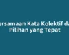 Persamaan Kata Kolektif dan Pilihan yang Tepat