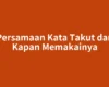 Persamaan Kata Takut dan Kapan Memakainya